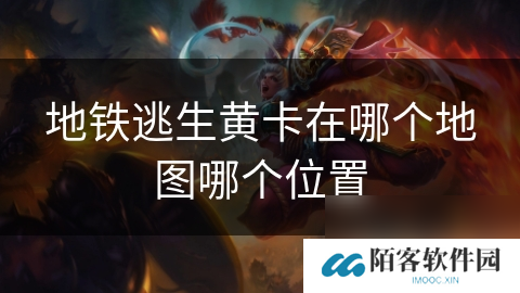 地铁逃生黄卡在哪个地图哪个在哪里