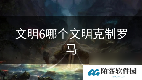 文明6哪个文明克制罗马