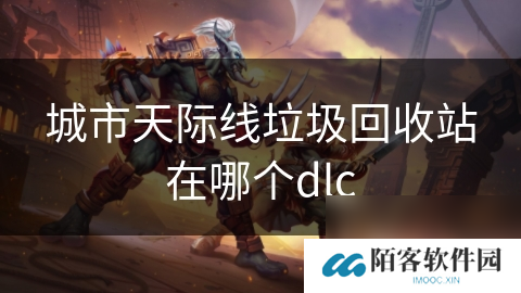 城市天际线垃圾回收站在哪个dlc