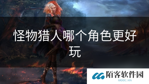 怪物猎人哪个角色更好玩