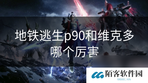 地铁逃生p90和维克多哪个厉害