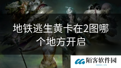 地铁逃生黄卡在2图哪个地方开启