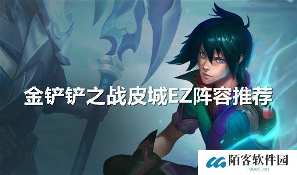 金铲铲之战皮城EZ阵容配队-金铲铲之战皮城EZ阵容玩法
